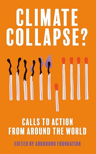 Review of ‘Climate Collapse?: Calls to Action from Around the World’, edited by Arkbound&nbsp;Foundation